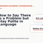 How to Say There Is a Problem but Stay Polite in Language Exchange Conversation English